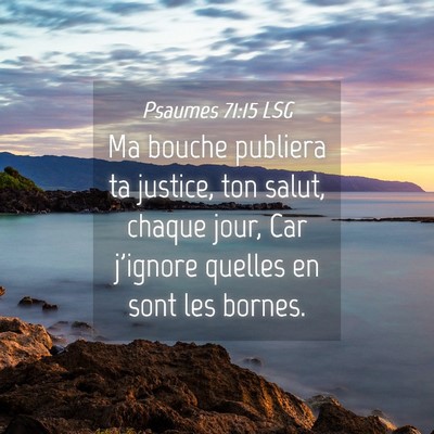Picture 04 - Psaumes 71:15 LSG - Ma bouche publiera ta justice, ton salut, chaque - Bible Verse Picture
