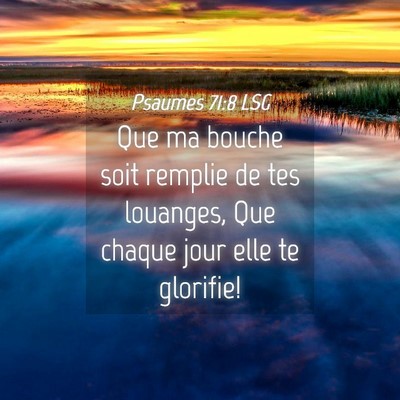 Picture 04 - Psaumes 71:8 LSG - Que ma bouche soit remplie de tes louanges, Que - Bible Verse Picture