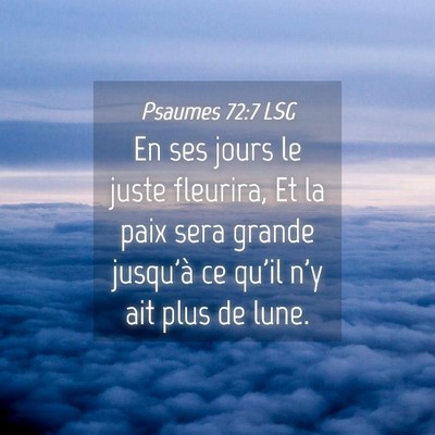 Picture 04 - Psaumes 72:7 LSG - En ses jours le juste fleurira, Et la paix sera - Bible Verse Picture
