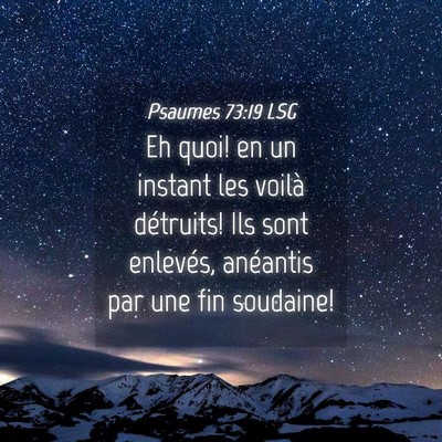 Picture 04 - Psaumes 73:19 LSG - Eh quoi! en un instant les voilà détruits! Ils - Bible Verse Picture