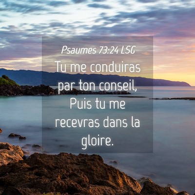Picture 04 - Psaumes 73:24 LSG - Tu me conduiras par ton conseil, Puis tu me - Bible Verse Picture