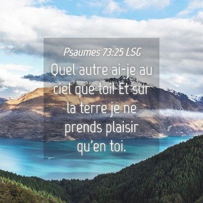 Picture 04 - Psaumes 73:25 LSG - Quel autre ai-je au ciel que toi! Et sur la terre - Bible Verse Picture