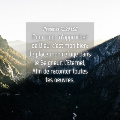 Picture 04 - Psaumes 73:28 LSG - Pour moi, m'approcher de Dieu, c'est mon bien: Je - Bible Verse Picture