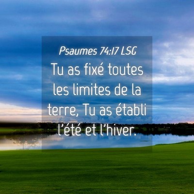 Picture 04 - Psaumes 74:17 LSG - Tu as fixé toutes les limites de la terre, Tu as - Bible Verse Picture