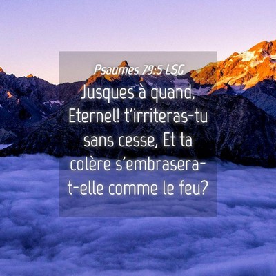 Picture 04 - Psaumes 79:5 LSG - Jusques à quand, Eternel! t'irriteras-tu sans - Bible Verse Picture
