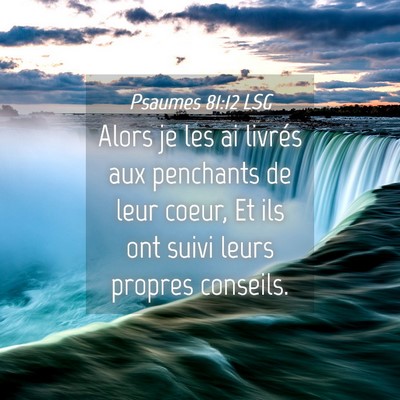 Picture 04 - Psaumes 81:12 LSG - Alors je les ai livrés aux penchants de leur - Bible Verse Picture