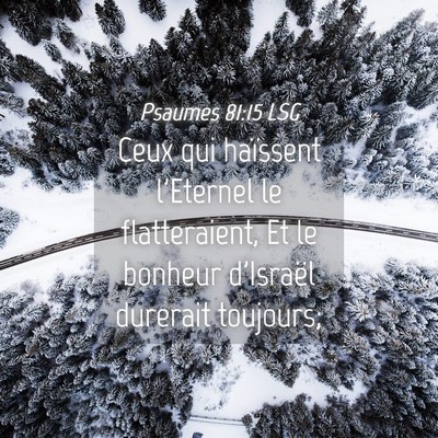 Picture 04 - Psaumes 81:15 LSG - Ceux qui haïssent l'Eternel le flatteraient, Et - Bible Verse Picture