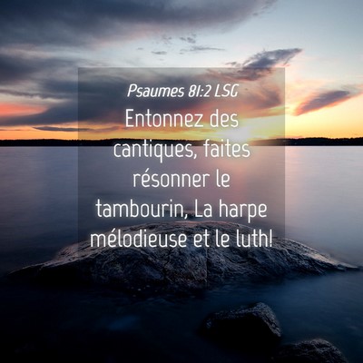 Picture 04 - Psaumes 81:2 LSG - Entonnez des cantiques, faites résonner le - Bible Verse Picture