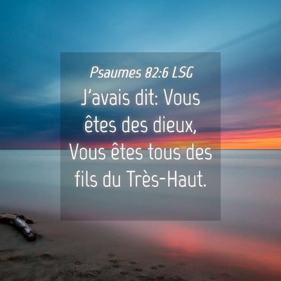 Picture 04 - Psaumes 82:6 LSG - J'avais dit: Vous êtes des dieux, Vous êtes - Bible Verse Picture