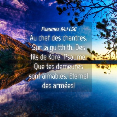 Picture 04 - Psaumes 84:1 LSG - Au chef des chantres. Sur la guitthith. Des fils - Bible Verse Picture