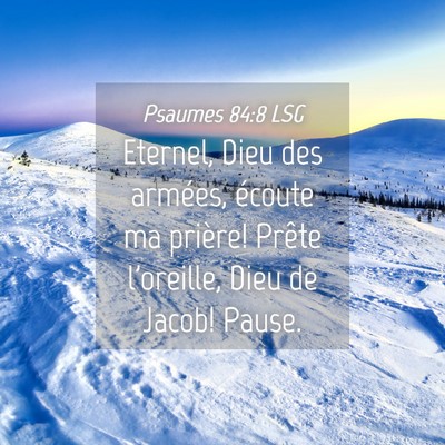 Picture 04 - Psaumes 84:8 LSG - Eternel, Dieu des armées, écoute ma prière! - Bible Verse Picture