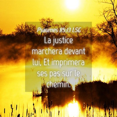 Picture 04 - Psaumes 85:13 LSG - La justice marchera devant lui, Et imprimera ses - Bible Verse Picture