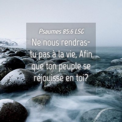 Picture 04 - Psaumes 85:6 LSG - Ne nous rendras-tu pas à la vie, Afin que ton - Bible Verse Picture