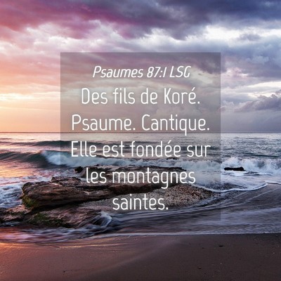 Picture 04 - Psaumes 87:1 LSG - Des fils de Koré. Psaume. Cantique. Elle est - Bible Verse Picture