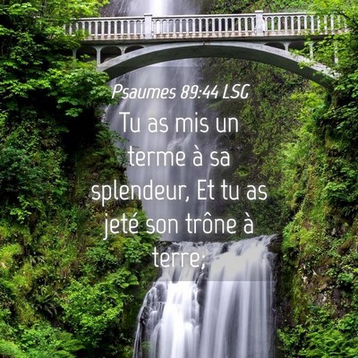 Picture 04 - Psaumes 89:44 LSG - Tu as mis un terme à sa splendeur, Et tu as - Bible Verse Picture