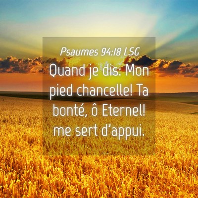 Picture 04 - Psaumes 94:18 LSG - Quand je dis: Mon pied chancelle! Ta bonté, ô - Bible Verse Picture