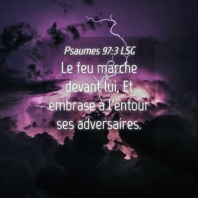 Picture 04 - Psaumes 97:3 LSG - Le feu marche devant lui, Et embrase à l'entour - Bible Verse Picture