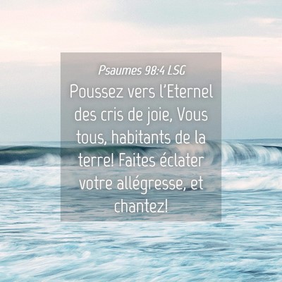 Picture 04 - Psaumes 98:4 LSG - Poussez vers l'Eternel des cris de joie, Vous - Bible Verse Picture