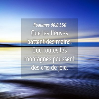 Picture 04 - Psaumes 98:8 LSG - Que les fleuves battent des mains, Que toutes les - Bible Verse Picture