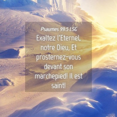 Picture 04 - Psaumes 99:5 LSG - Exaltez l'Eternel, notre Dieu, Et prosternez-vous - Bible Verse Picture