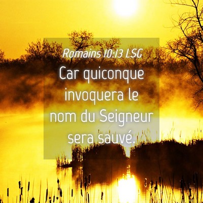 Picture 04 - Romains 10:13 LSG - Car quiconque invoquera le nom du Seigneur sera - Bible Verse Picture