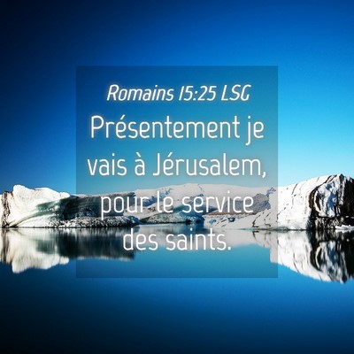 Picture 04 - Romains 15:25 LSG - Présentement je vais à Jérusalem, pour le - Bible Verse Picture