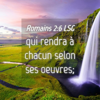 Picture 04 - Romains 2:6 LSG - qui rendra à chacun selon ses - Bible Verse Picture