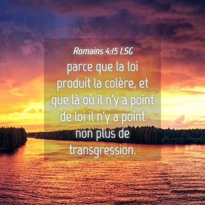 Picture 04 - Romains 4:15 LSG - parce que la loi produit la colère, et que là - Bible Verse Picture