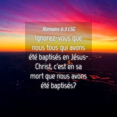 Picture 04 - Romains 6:3 LSG - Ignorez-vous que nous tous qui avons été - Bible Verse Picture