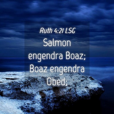 Picture 04 - Ruth 4:21 LSG - Salmon engendra Boaz; Boaz engendra - Bible Verse Picture