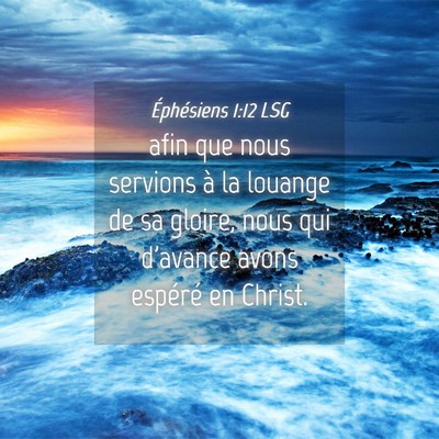 Picture 04 - Éphésiens 1:12 LSG - afin que nous servions à la louange de sa - Bible Verse Picture