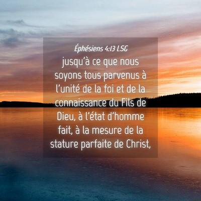 Picture 04 - Éphésiens 4:13 LSG - jusqu'à ce que nous soyons tous parvenus à - Bible Verse Picture