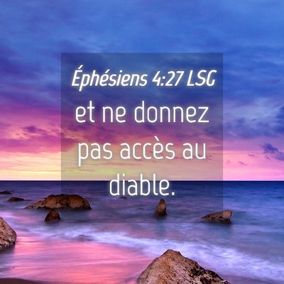 Picture 04 - Éphésiens 4:27 LSG - et ne donnez pas accès au - Bible Verse Picture