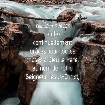Picture 04 - Éphésiens 5:20 LSG - rendez continuellement grâces pour toutes choses - Bible Verse Picture