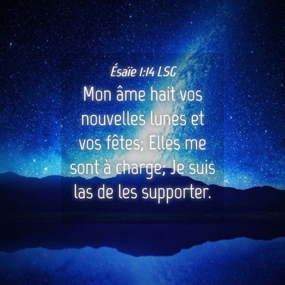 Picture 04 - Ésaïe 1:14 LSG - Mon âme hait vos nouvelles lunes et vos fêtes; - Bible Verse Picture