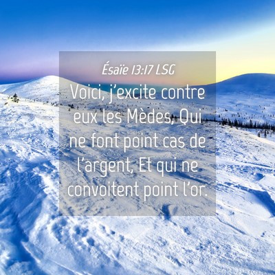 Picture 04 - Ésaïe 13:17 LSG - Voici, j'excite contre eux les Mèdes, Qui ne - Bible Verse Picture