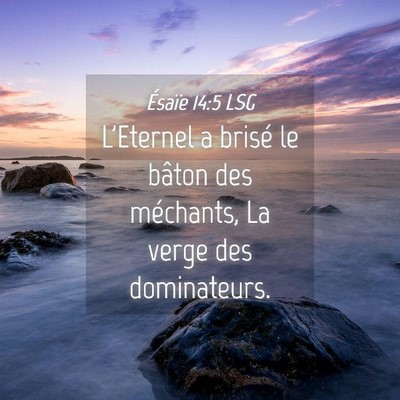 Picture 04 - Ésaïe 14:5 LSG - L'Eternel a brisé le bâton des méchants, La - Bible Verse Picture