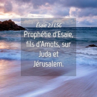 Picture 04 - Ésaïe 2:1 LSG - Prophétie d'Esaïe, fils d'Amots, sur Juda et - Bible Verse Picture