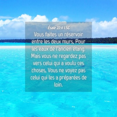 Picture 04 - Ésaïe 22:11 LSG - Vous faites un réservoir entre les deux murs, - Bible Verse Picture