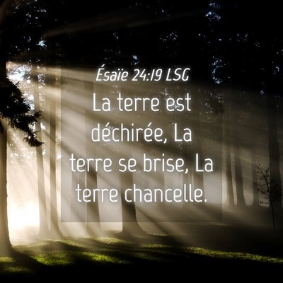 Picture 04 - Ésaïe 24:19 LSG - La terre est déchirée, La terre se brise, La - Bible Verse Picture