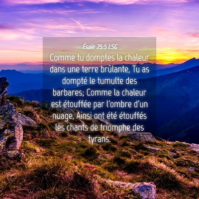 Picture 04 - Ésaïe 25:5 LSG - Comme tu domptes la chaleur dans une terre - Bible Verse Picture