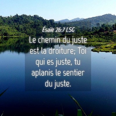 Picture 04 - Ésaïe 26:7 LSG - Le chemin du juste est la droiture; Toi qui es - Bible Verse Picture