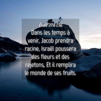 Picture 04 - Ésaïe 27:6 LSG - Dans les temps à venir, Jacob prendra racine, - Bible Verse Picture