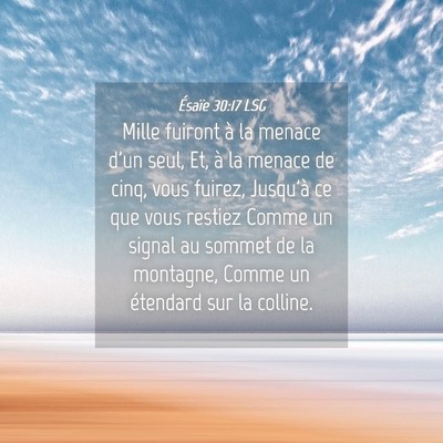 Picture 04 - Ésaïe 30:17 LSG - Mille fuiront à la menace d'un seul, Et, à la - Bible Verse Picture