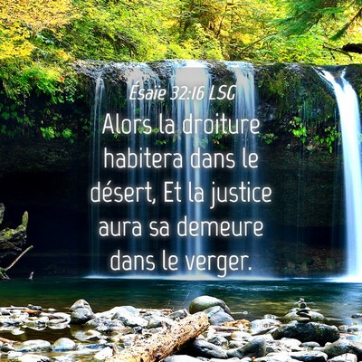 Picture 04 - Ésaïe 32:16 LSG - Alors la droiture habitera dans le désert, Et la - Bible Verse Picture