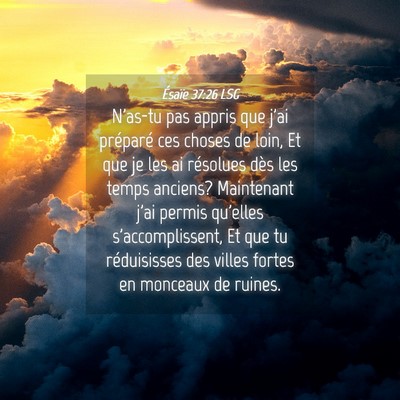 Picture 04 - Ésaïe 37:26 LSG - N'as-tu pas appris que j'ai préparé ces choses - Bible Verse Picture