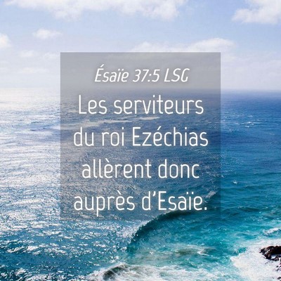 Picture 04 - Ésaïe 37:5 LSG - Les serviteurs du roi Ezéchias allèrent donc - Bible Verse Picture