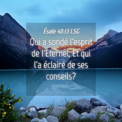 Picture 04 - Ésaïe 40:13 LSG - Qui a sondé l'esprit de l'Eternel, Et qui l'a - Bible Verse Picture