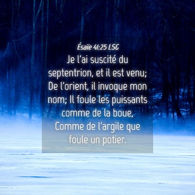 Picture 04 - Ésaïe 41:25 LSG - Je l'ai suscité du septentrion, et il est venu; - Bible Verse Picture