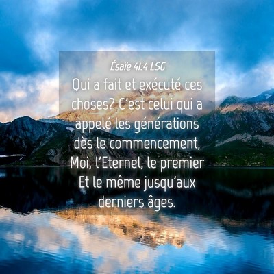 Picture 04 - Ésaïe 41:4 LSG - Qui a fait et exécuté ces choses? C'est celui - Bible Verse Picture